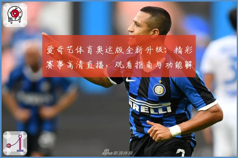 爱奇艺体育奥运版全新升级：精彩赛事高清直播，观看指南与功能解析