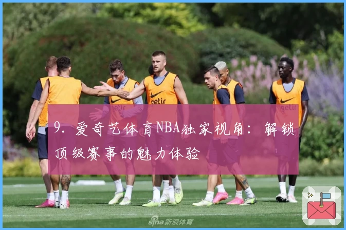 9. 爱奇艺体育NBA独家视角:解锁顶级赛事的魅力体验