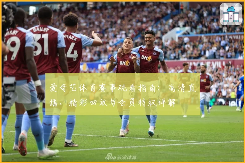 爱奇艺体育赛事观看指南：高清直播、精彩回放与会员特权详解