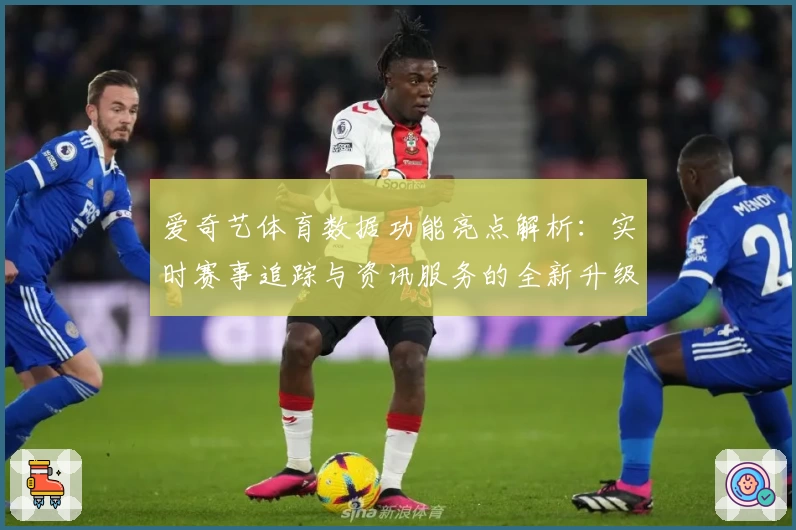 爱奇艺体育数据功能亮点解析：实时赛事追踪与资讯服务的全新升级