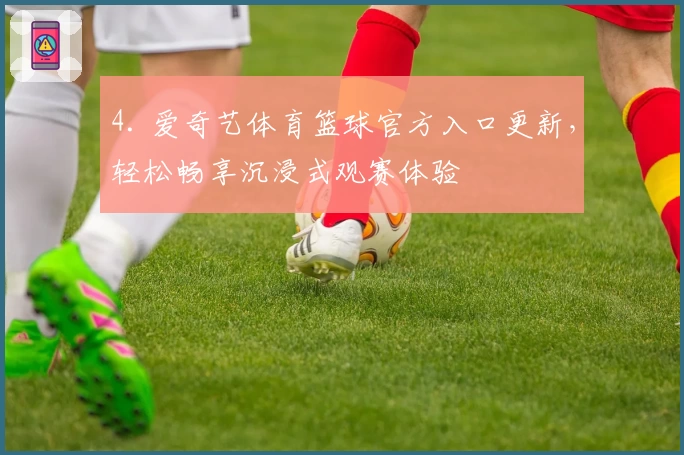 4. 爱奇艺体育篮球官方入口更新，轻松畅享沉浸式观赛体验