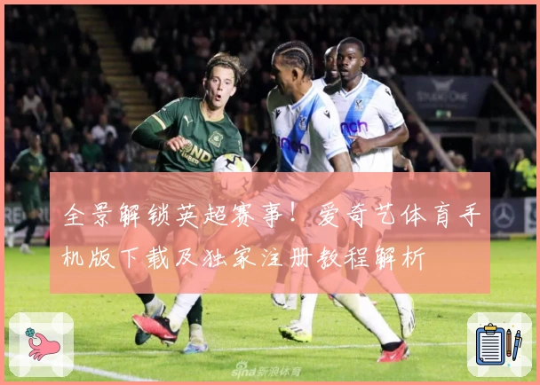 全景解锁英超赛事！爱奇艺体育手机版下载及独家注册教程解析
