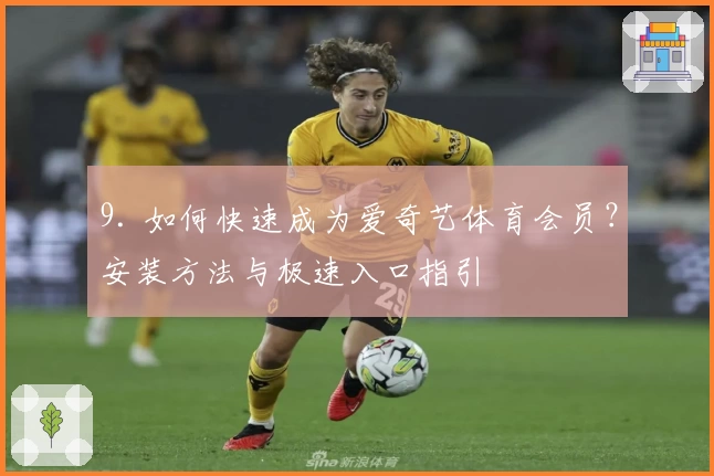 9. 如何快速成为爱奇艺体育会员？安装方法与极速入口指引