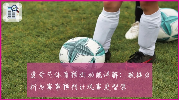 爱奇艺体育预测功能详解：数据分析与赛事预判让观赛更智慧